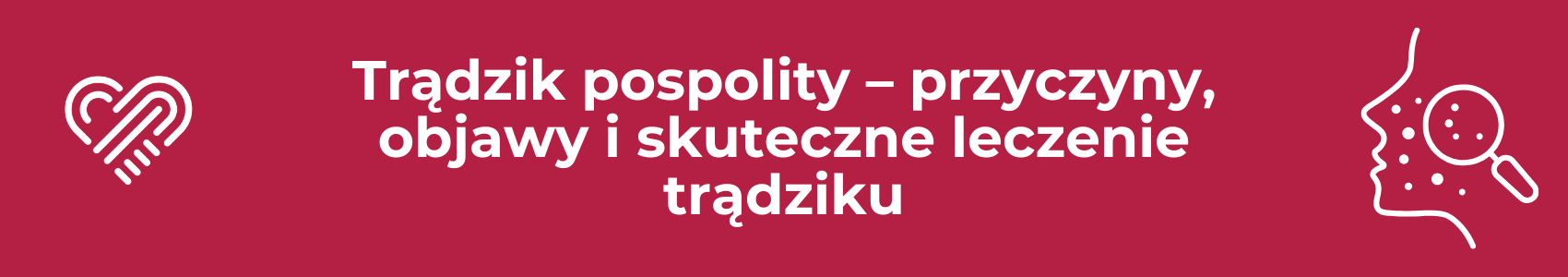 Trądzik pospolity – przyczyny, objawy i skuteczne leczenie trądziku