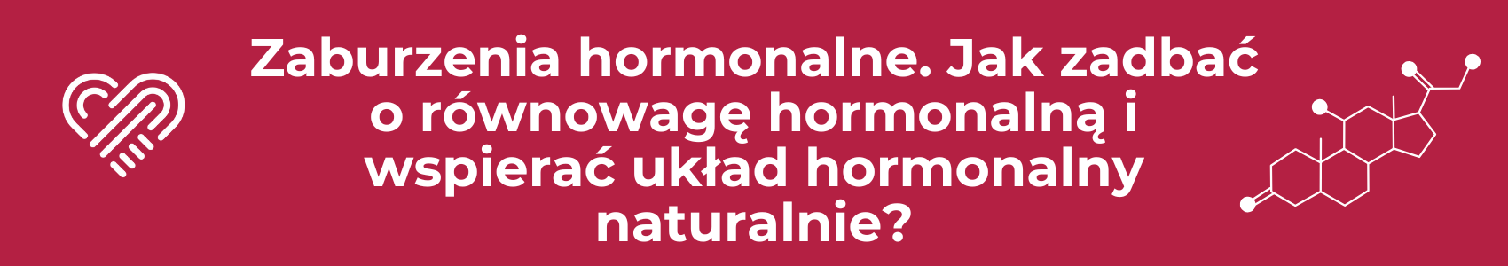 Zaburzenia hormonalne. Jak zadbać o równowagę hormonalną i wspierać układ hormonalny naturalnie?